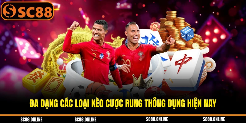 Đa dạng các loại kèo cược rung thông dụng hiện nay