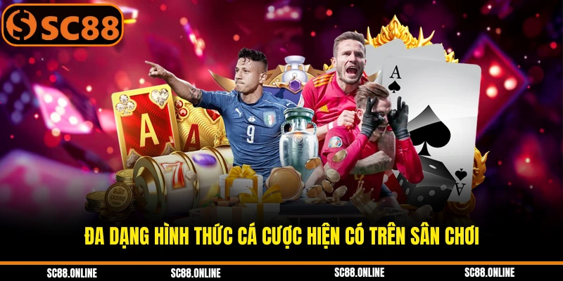 Đa dạng hình thức cá cược hiện có trên sân chơi