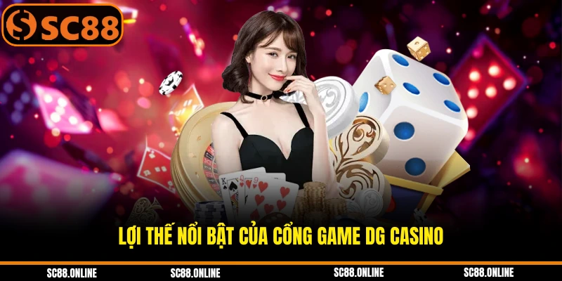 Lợi thế nổi bật của cổng game DG Casino
