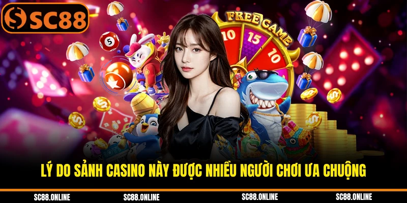 Lý do sảnh Casino này được nhiều người chơi ưa chuộng