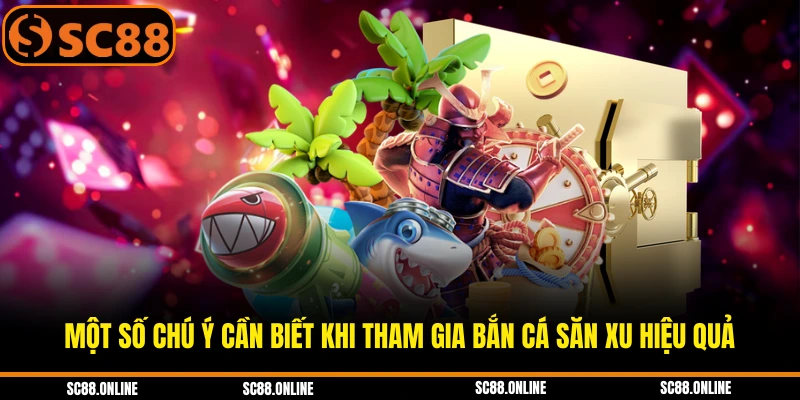 Một số chú ý cần biết khi tham gia bắn cá săn xu hiệu quả