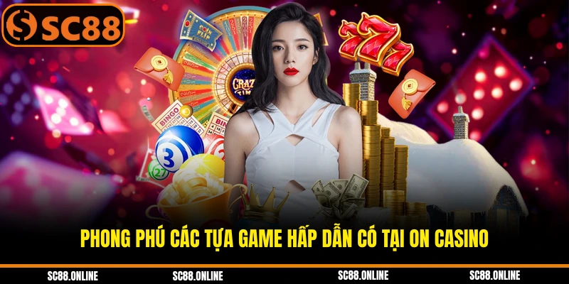Phong phú các tựa game hấp dẫn có tại On Casino