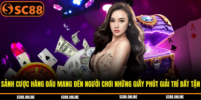 Sảnh cược hàng đầu mang đến người chơi những giây phút giải trí bất tận