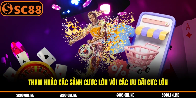 Tham khảo các sảnh cược lớn với các ưu đãi cực lớn