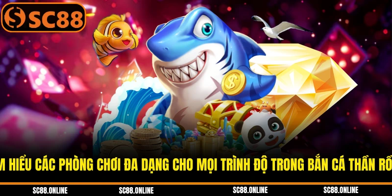 Tìm hiểu các phòng chơi đa dạng cho mọi trình độ trong bắn cá thần rồng