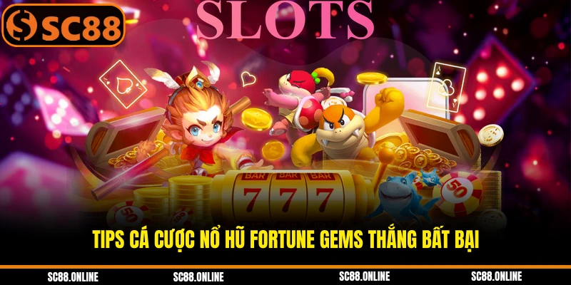 Tips cá cược nổ hũ Fortune Gems thắng bất bại