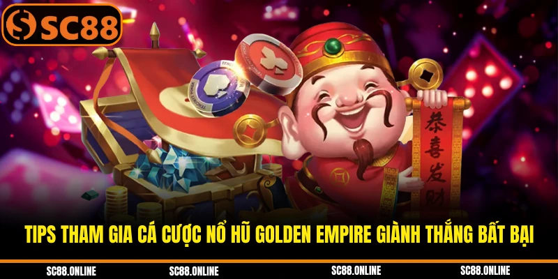 Tips tham gia cá cược nổ hũ Golden Empire giành thắng bất bại