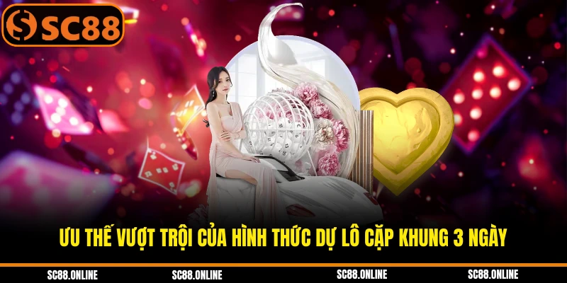 Ưu thế vượt trội của hình thức dự lô cặp khung 3 ngày